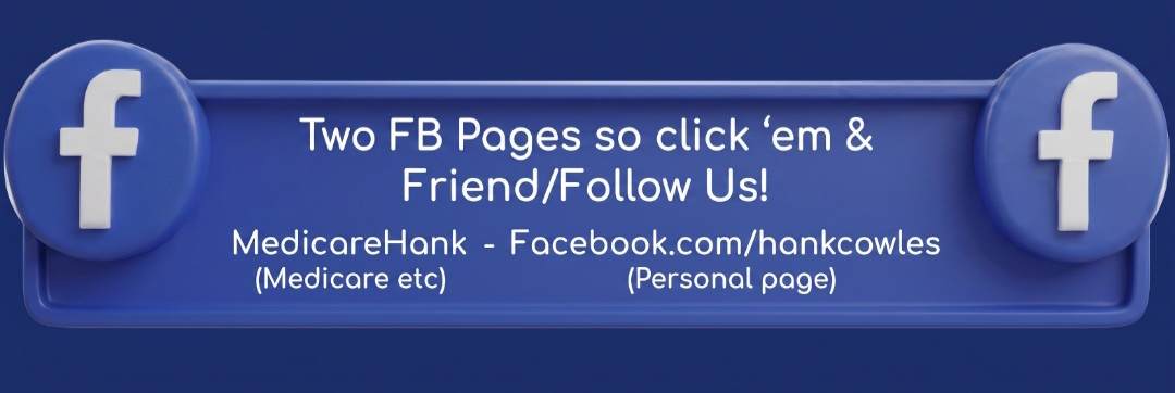 Two Facebook pages. Click to friend or follow us: MedicareHank and Hank Cowles.
